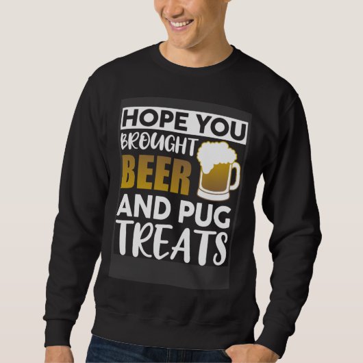 Hope You Brought Beer And Pug Treats   Beer Trui (Voorkant)