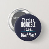 HORRIBEL idee, hoe laat? Funny Sarcastic Joke Ronde Button 5,7 Cm (Voorkant /achterkant)