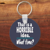 HORRIBEL idee, hoe laat? Funny Sarcastic Joke Sleutelhanger (Voorkant)