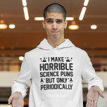 Horrible Science Puns Hoodie<br><div class="desc">Ik maak verschrikkelijke wetenschapstip, maar slechts periodiek</div>