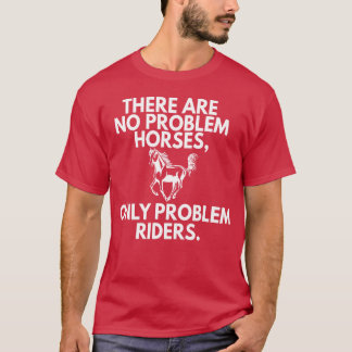 Horse Only Problem Riders Horseback Instructor Fun T-shirt