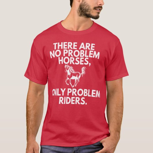 Horse Only Problem Riders Horseback Instructor Fun T-shirt (Voorkant)