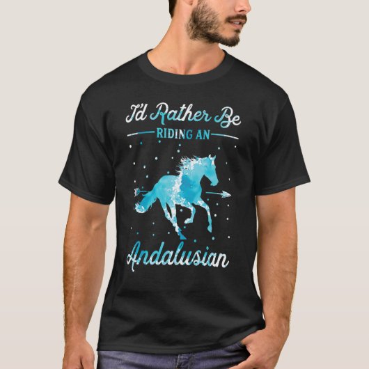 Horse Ride I'd Rather Be Riding An Andalusian T-shirt (Voorkant)