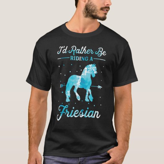 Horse Ride  I'd Rather Be Riding An Friesian 1 T-shirt (Voorkant)