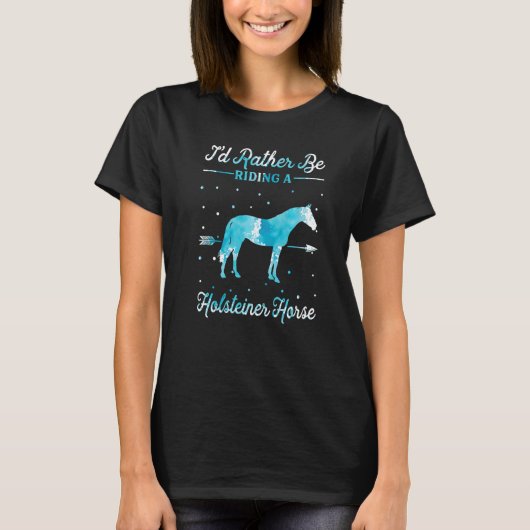 Horse Ride I'd Rather Be Riding An Holsteiner Hor T-shirt (Voorkant)