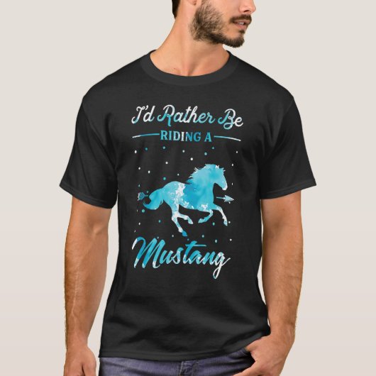 Horse Ride  I'd Rather Be Riding An Mustang Horse  T-shirt (Voorkant)