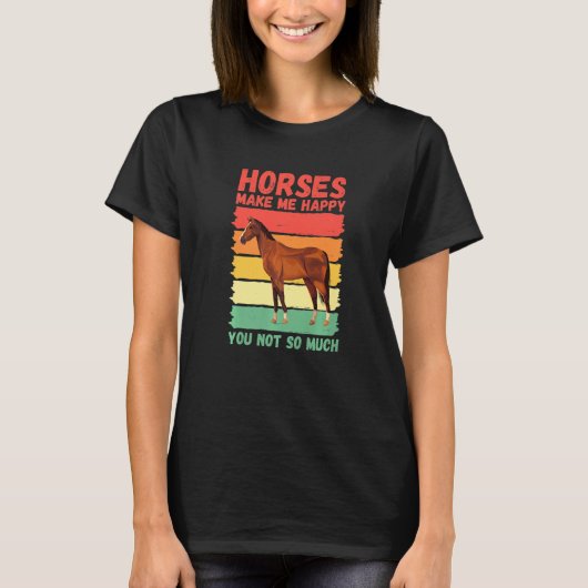 Horses Make Me Happy You Not So Much   T-shirt (Voorkant)