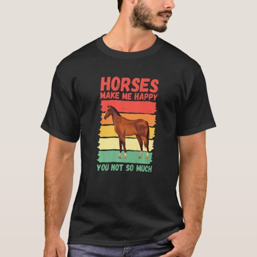 Horses Make Me Happy You Not So Much   T-shirt (Voorkant)