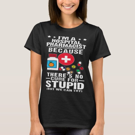 Hospital Pharmacist There s No Cure For Stupid T-shirt (Voorkant)
