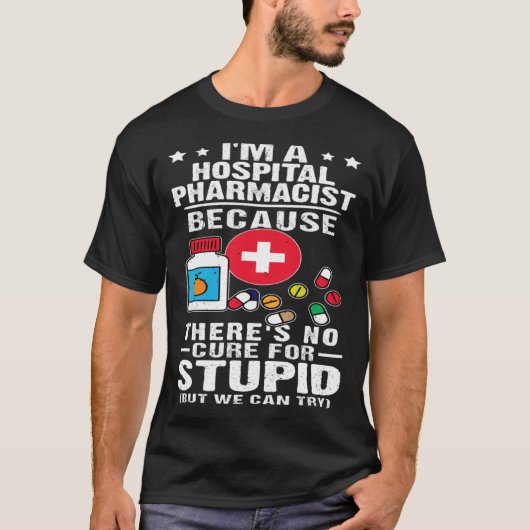 Hospital Pharmacist There s No Cure For Stupid T-shirt (Voorkant)