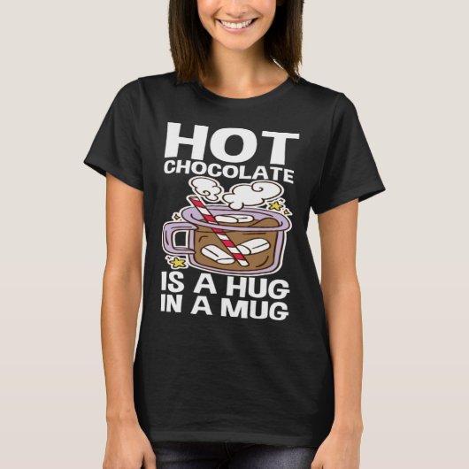 Hot Chocolate Is A Hug In A Mug T-shirt (Voorkant)