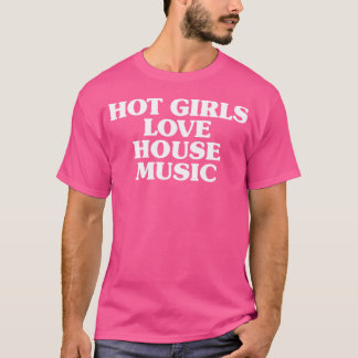 Hot Girls Love House Muziek - Edm Rave Festival T-shirt