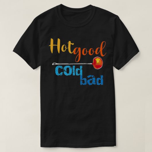 Hot Good Cold Bad Funny Glass blower's Advice  T-shirt (Design voorkant)