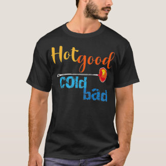 Hot Good Cold Bad Funny Glass blower's Advice T-shirt