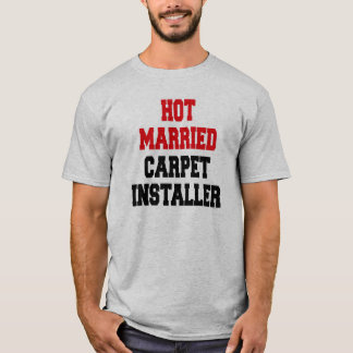Hot Married Carpet Installer T-shirt