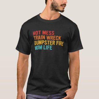 Hot Mess Train Wreck Dumpster Fire Life Quote T-shirt