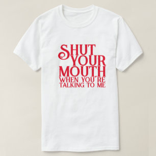 Hou je mond als je met mij praat t-shirt