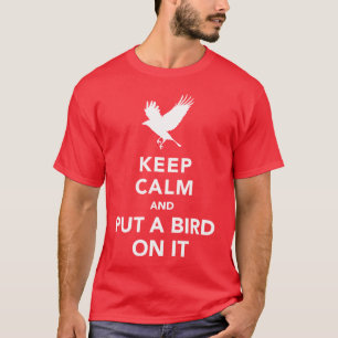 Hou je rustig en leg er een vogel op. t-shirt