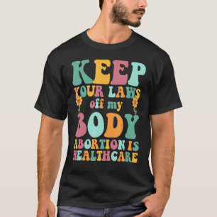 Hou je wetten van mijn lichaam abortus is gezondhe t-shirt
