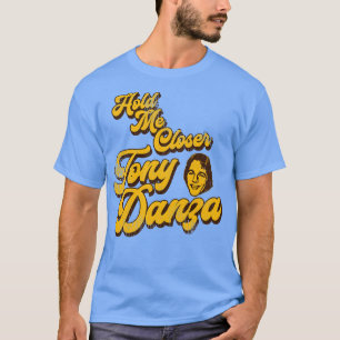 Hou me dichter Tony Danza 1 T-shirt