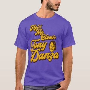 Hou me dichter Tony Danza 1 T-shirt