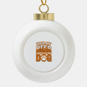 Hou Mijn Bier Even Vast Ik Moet Deze Hond Aaien Fu Keramische Bal Ornament