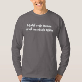 Hou mijn bier vast en kijk naar dit lange mouwshir t-shirt