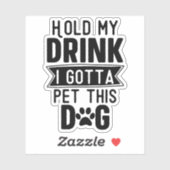 Hou mijn Drink vast Ik moet deze hondengrappige pu Sticker (Vel)