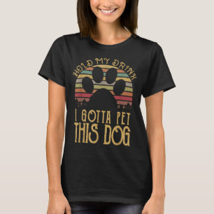 Hou mijn Drink vast... ik moet deze Humor van Dog T-shirt