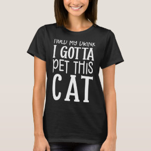 Hou mijn Drink vast... ik moet dit kat-kat-beeld T-shirt