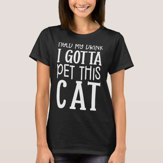 Hou mijn Drink vast... ik moet dit kat-kat-beeld T-shirt (Voorkant)