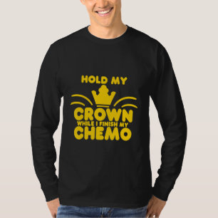 Hou mijn kroon vast terwijl ik mijn chemo afmaak t-shirt