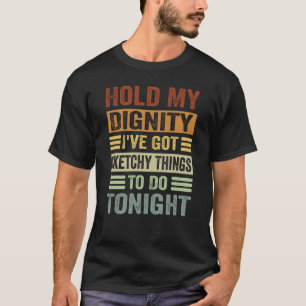 Hou mijn waardigheid vast, ik heb nogal wat te doe t-shirt