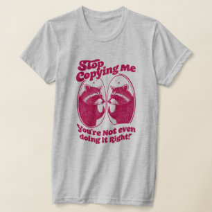 Hou op met me te kopiëren, je doet het niet eens g t-shirt