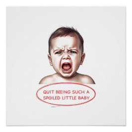 Hou op zo'n verwend klein baby te zijn perfect poster