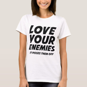 Hou van je vijanden. Het geeft ze uit. T-shirt
