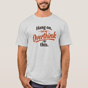 Hou Vol Laat Me Dit Even Overdenken Grappige Citaa T-shirt