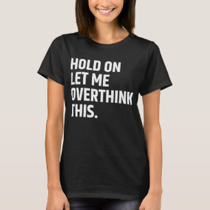 Hou vol, laat me dit overdenken/ denken t-shirt