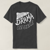 Houd alle drama op het podium grappige school die  t-shirt (Design voorkant)