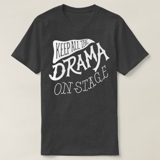 Houd alle drama op het podium grappige school die  t-shirt (Design voorkant)