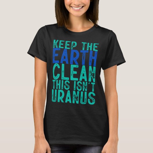 Houd de aarde schoon Dit is geen Uranus T-shirt (Voorkant)