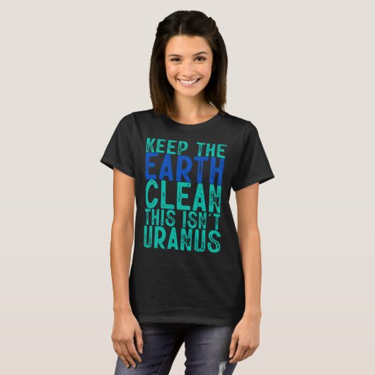 Houd de aarde schoon Dit is geen Uranus T-shirt (Voorkant volledig)