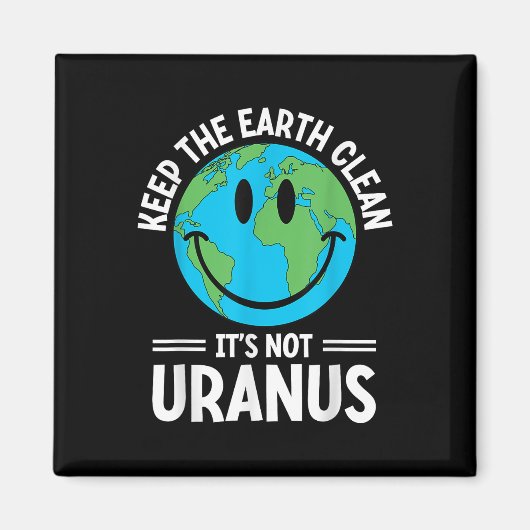 Houd de aarde schoon het is niet Uranus milieuacti Magneet (Voorkant)