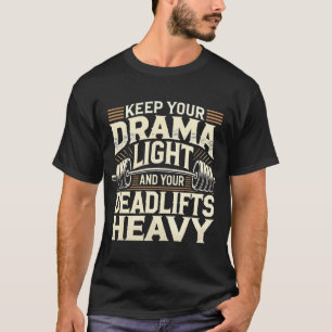 Houd je drama licht en je deadlifts zwaar t-shirt