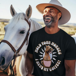 Houd je paarden vast, ik heb mijn koffie nodig! gr t-shirt