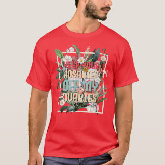 Houd je Rosaries uit mijn ovariëteitsgezinde vrouw T-shirt