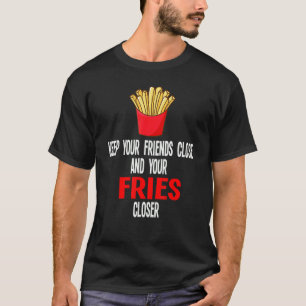 Houd je vrienden dichtbij en je frieten dichterbij t-shirt