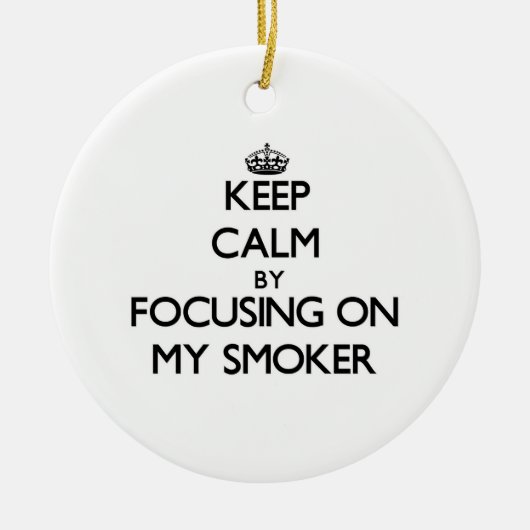 Houd kalm door me op Mijn Smoker te concentreren Keramisch Ornament (Voorkant)