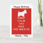 HOUD KALM EN HUG WESTIE BIRTHDAY CARD WIFE HUSBAND KAART<br><div class="desc">Ik heb deze prachtige kaart gemaakt met mijn unieke en populaire afbeelding. Kies je eigen tekst. Bekijk deze kaart in verschillende kleuren en tekst en andere overeenkomende objecten en andere objecten in WESTIE-subsecties.</div>