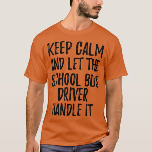 Houd kalm en laat de buschauffeur het afhandelen t-shirt